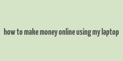 how to make money online using my laptop