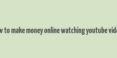 how to make money online watching youtube videos