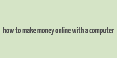 how to make money online with a computer