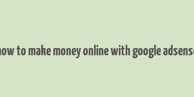 how to make money online with google adsense