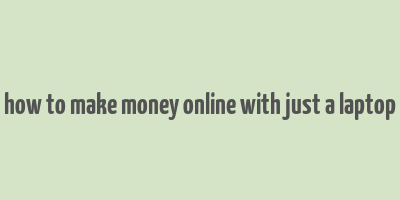 how to make money online with just a laptop