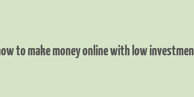 how to make money online with low investment