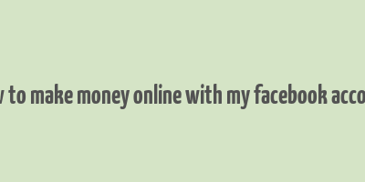 how to make money online with my facebook account