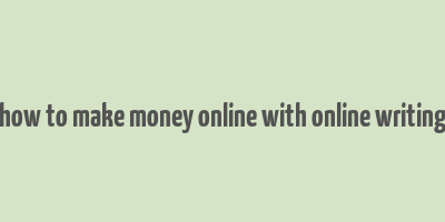 how to make money online with online writing