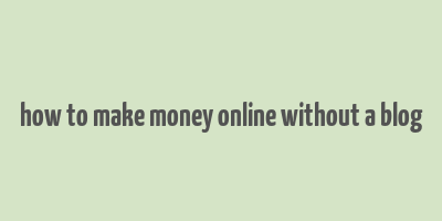 how to make money online without a blog