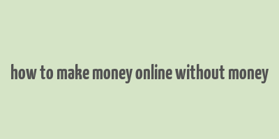 how to make money online without money