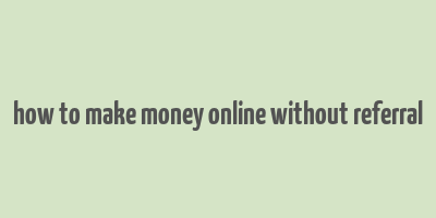 how to make money online without referral