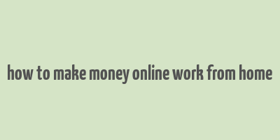 how to make money online work from home