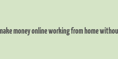 how to make money online working from home without paying