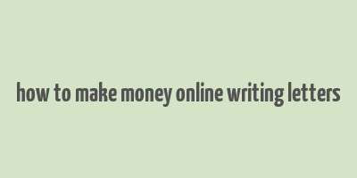 how to make money online writing letters