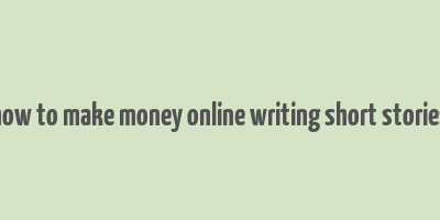 how to make money online writing short stories