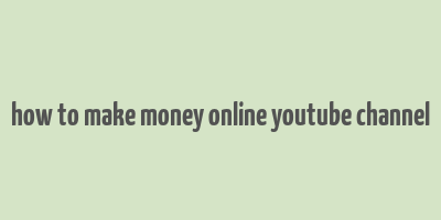 how to make money online youtube channel