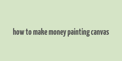 how to make money painting canvas