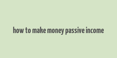 how to make money passive income