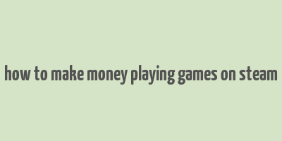 how to make money playing games on steam