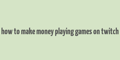 how to make money playing games on twitch