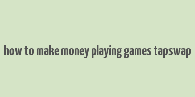 how to make money playing games tapswap