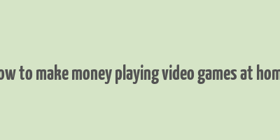 how to make money playing video games at home