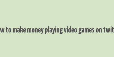 how to make money playing video games on twitch