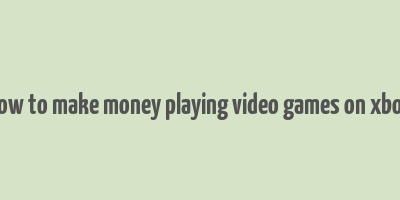 how to make money playing video games on xbox