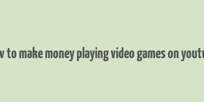 how to make money playing video games on youtube