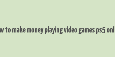 how to make money playing video games ps5 online