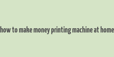 how to make money printing machine at home