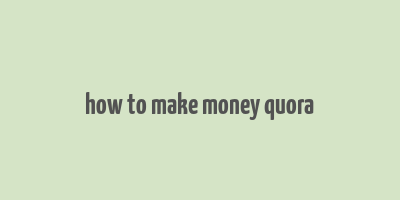 how to make money quora