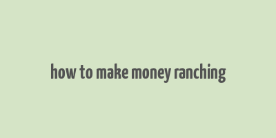 how to make money ranching