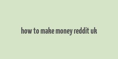 how to make money reddit uk