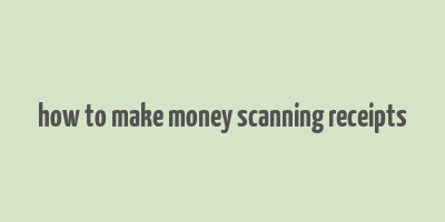 how to make money scanning receipts