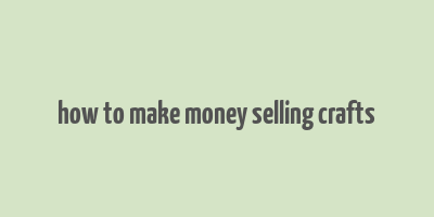 how to make money selling crafts