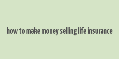 how to make money selling life insurance