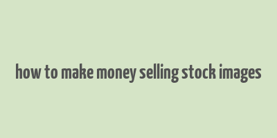 how to make money selling stock images