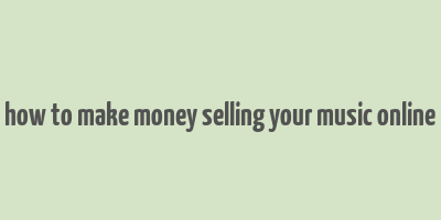 how to make money selling your music online