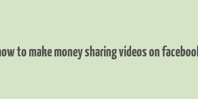 how to make money sharing videos on facebook