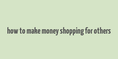 how to make money shopping for others