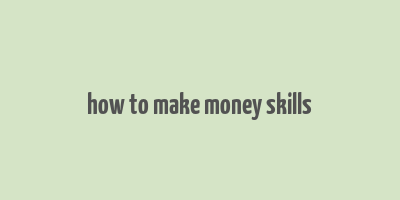 how to make money skills