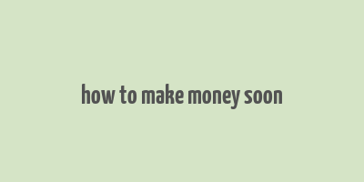 how to make money soon