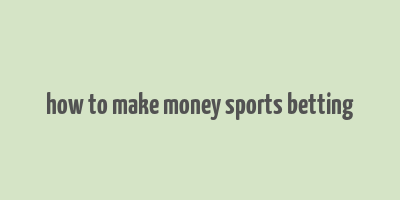 how to make money sports betting