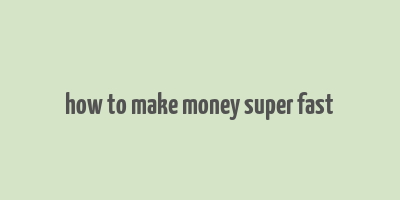 how to make money super fast