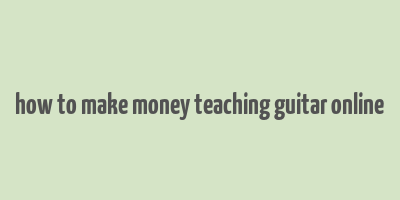 how to make money teaching guitar online