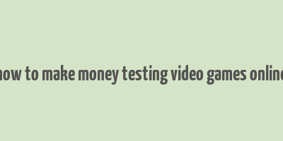 how to make money testing video games online