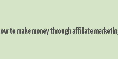 how to make money through affiliate marketing