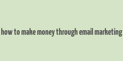 how to make money through email marketing