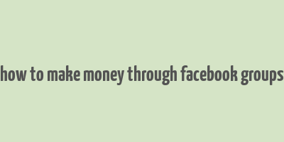 how to make money through facebook groups