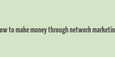 how to make money through network marketing