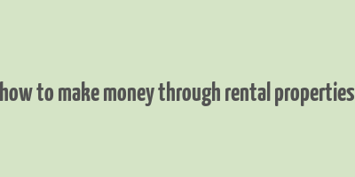 how to make money through rental properties