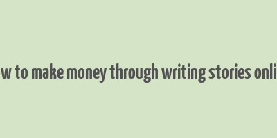 how to make money through writing stories online