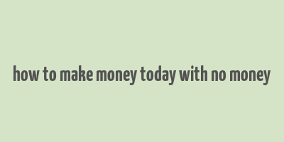 how to make money today with no money